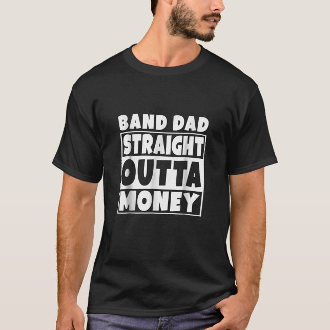 Band Dad Straight Outta Money Funny Father Gift T-Shirt (Front)
