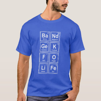 Band Geek For Life Chemistry Gift Fun Music Jokes T-Shirt