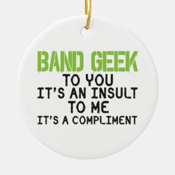 Band Geek Insult Ceramic Ornament by marchingbandstuff at Zazzle