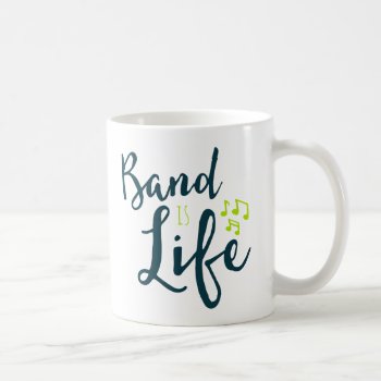 Band Is Life Coffee Mug by marchingbandstuff at Zazzle