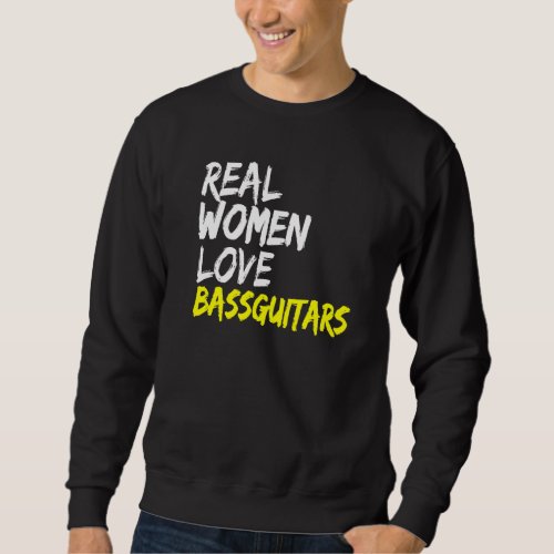 Band Musician Bass Guitarist Real Women Love Bass  Sweatshirt