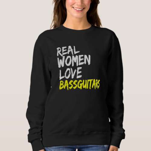 Band Musician Bass Guitarist Real Women Love Bass  Sweatshirt