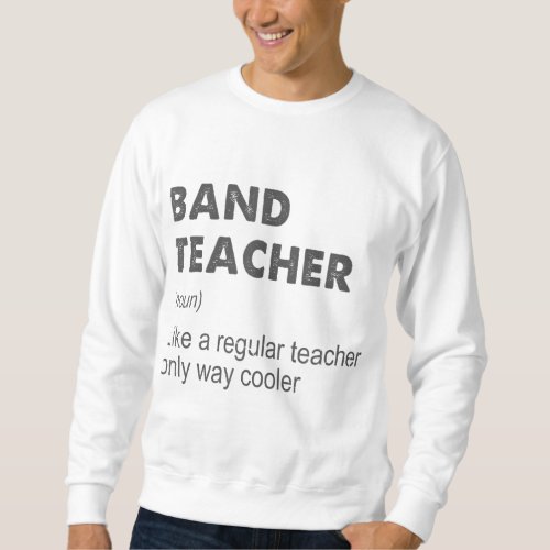 Band Teacher Definition Teaching School Teacher Fu Sweatshirt