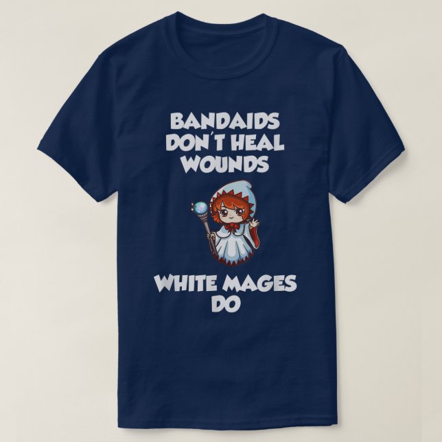 Bandaids don't heal Wounds, White Mages Do  T-Shirt (Design Front)