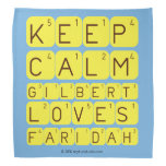 Keep 
 Calm 
 Gilbert 
 Loves 
 Faridah   Bandana