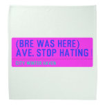 (Bre was here) ave. stop hating  Bandana