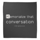 Memorialize that 
 conversation  Bandana