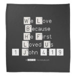 We Love
 Because
 He First 
 Loved Us
 1 John 4:19  Bandana