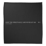 keep the streets gold and never let go       Bandana