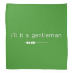 i'll b a gentleman  Bandana