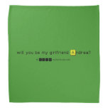 will you be my girlfriend Andrea?
   Bandana