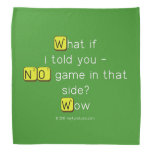 What if
 i told you -
 NO game in that
 side?
 Wow  Bandana