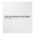 FIND ME ANYWHERE ON INTERNET  Bandana