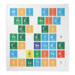 Why did 
 the acid
  go to 
 the gym? 
  To become 
 a buffer 
 solution!   Bandana
