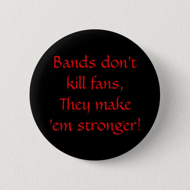 Bands don't kill fans, They make 'em stronger! Button (Front)