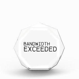 Bandwidth Exceeded   Premium Acrylic  Award