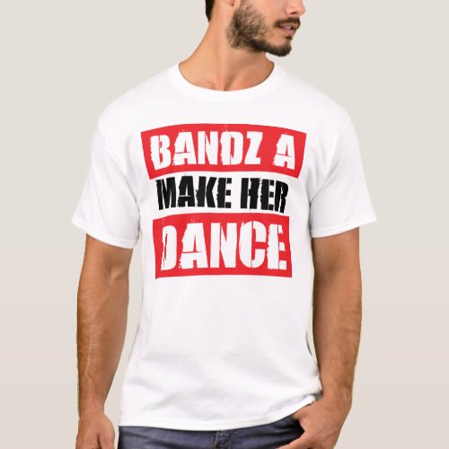 BANDZ A MAKE HER DANCE  T_Shirt