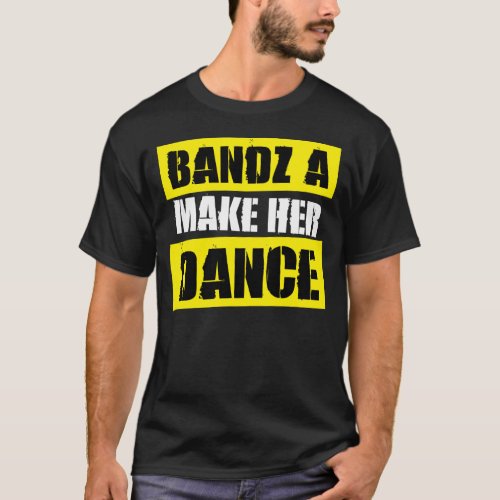 BANDZ A MAKE HER DANCE  T_Shirt