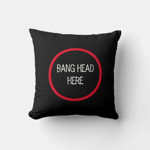 Bang Head Here _ Funny Stress Relief Black Throw Pillow