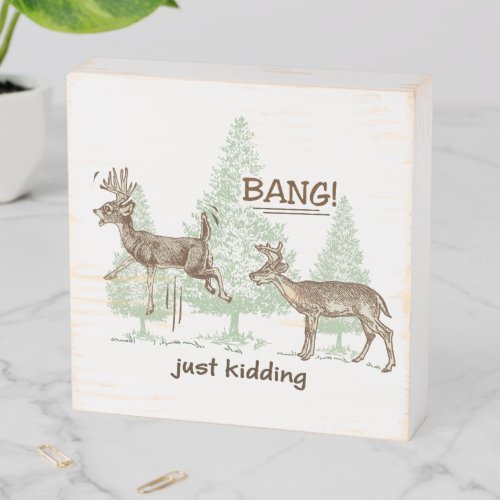 Bang Just Kidding Hunting Humor Wooden Box Sign