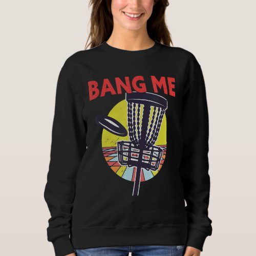Bang Me   Disc Golf Frisbee Golf Sweatshirt