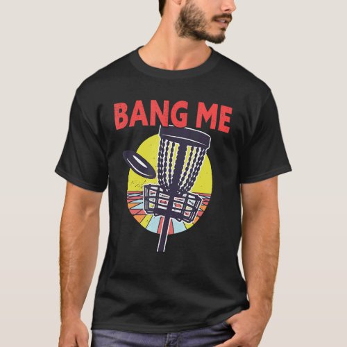 Bang Me   Disc Golf Frisbee Golf T_Shirt
