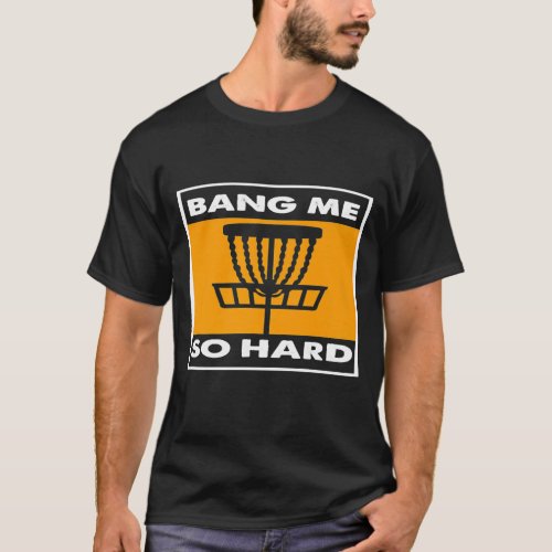 Bang Me So Hard Adult Humor Disk Golf Player Sport T_Shirt