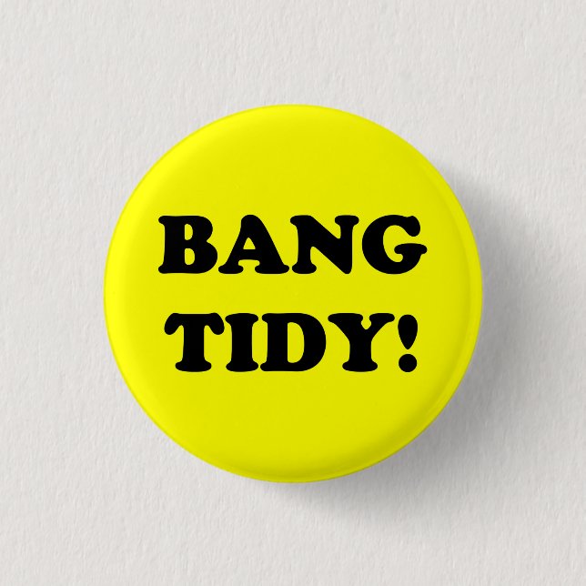 ‘BANG TIDY!’ PINBACK BUTTON (Front)