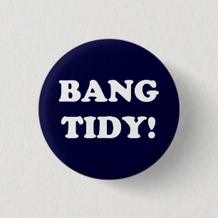 ‘BANG TIDY!’ PINBACK BUTTON