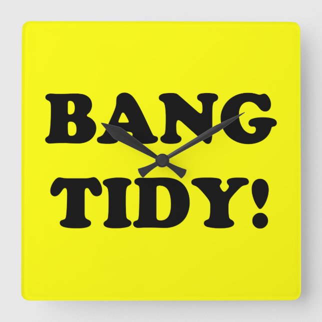 ‘BANG TIDY!’ SQUARE WALL CLOCK (Front)