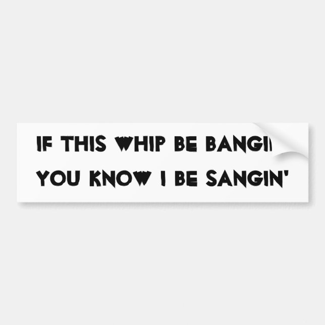 Bangin and Sangin Bumper Sticker (Front)