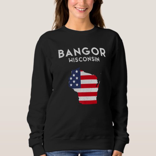 Bangor Wisconsin USA State America Travel Wisconsi Sweatshirt