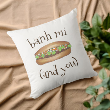 Banh Mi (and You) Vietnamese Food Foodie Sandwich Throw Pillow by rebeccaheartsny at Zazzle