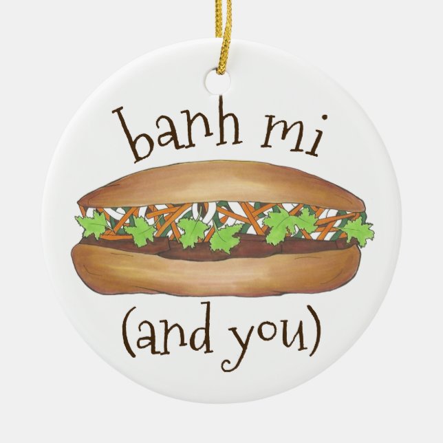 Banh Mi and You Vietnamese Sandwich Foodie Ceramic Ornament (Front)