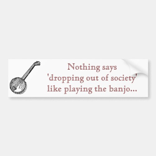 banjo_19343_lg Nothing says dropping out of s Bumper Sticker