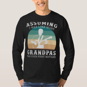 Banjo Legend Grandpa: Assuming I Was Like Most Gra T-Shirt