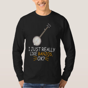 Banjo Music I Just Really Like Banjos Ok T-Shirt