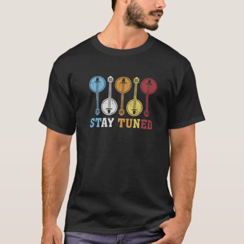 Banjo Music Lover Stay Tuned Banjo Guitar T_Shirt