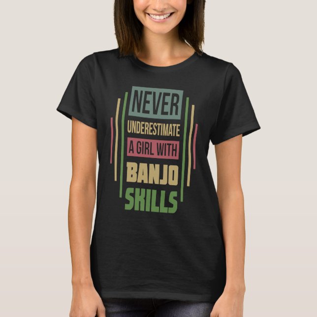 Banjo Skills Never Underestimate A Girl T-Shirt (Front)