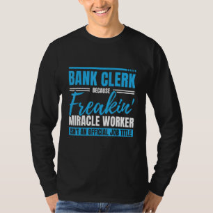 Bank Clerk Because Freaking Miracle Worker Isn't A T-Shirt