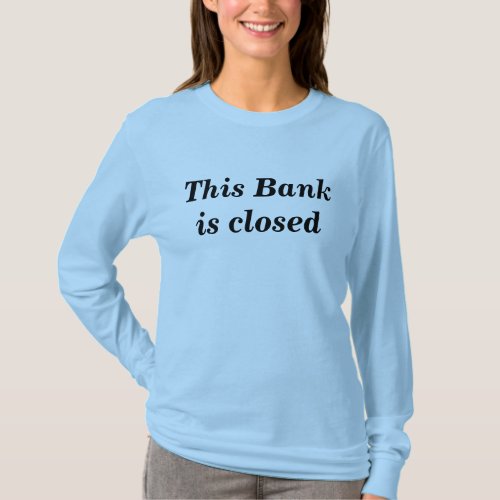 Bank Closed_ Shirt