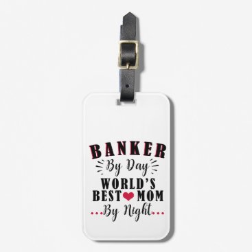 banker by day world's best mom by night banker luggage tag
