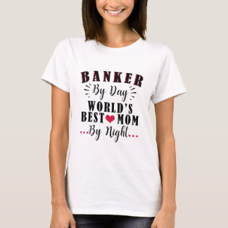 Banker by Day World's best Mom by Night Banker T-Shirt