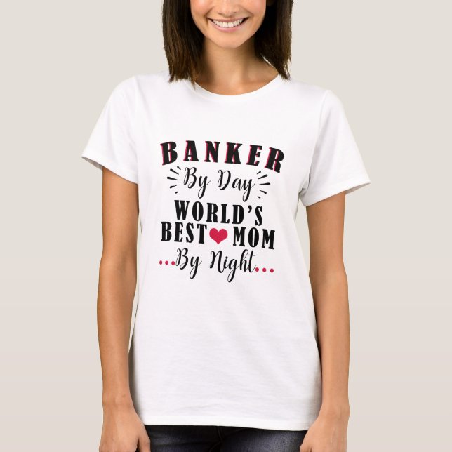 Banker by Day World's best Mom by Night Banker T-Shirt (Front)