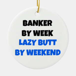 Banker by Week Lazy Butt by Weekend Ceramic Ornament