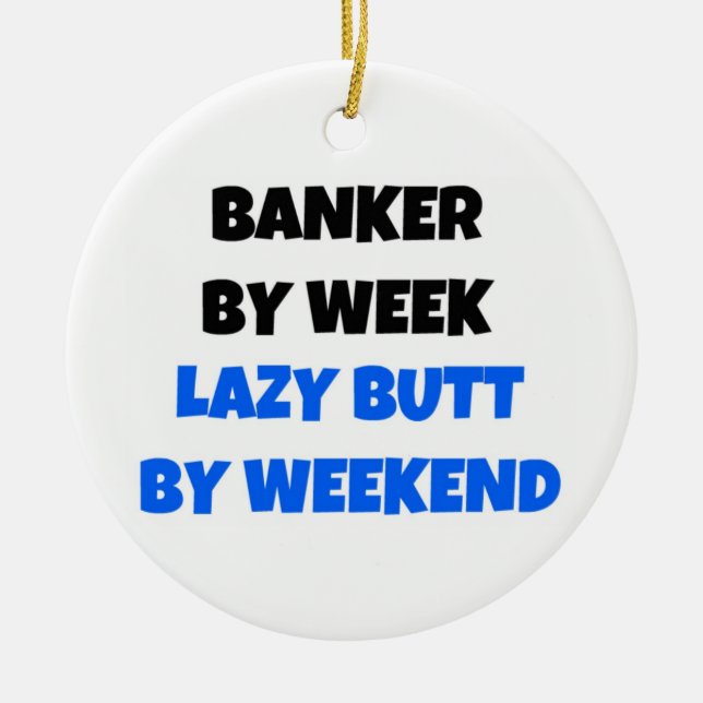 Banker by Week Lazy Butt by Weekend Ceramic Ornament (Front)