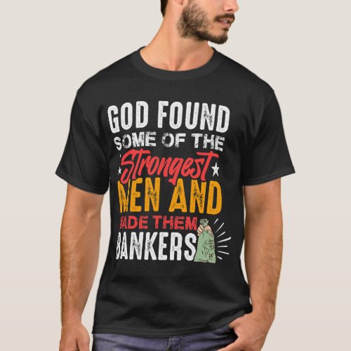 Banker Gifts God Found Some Of The Strongest Men A T_Shirt