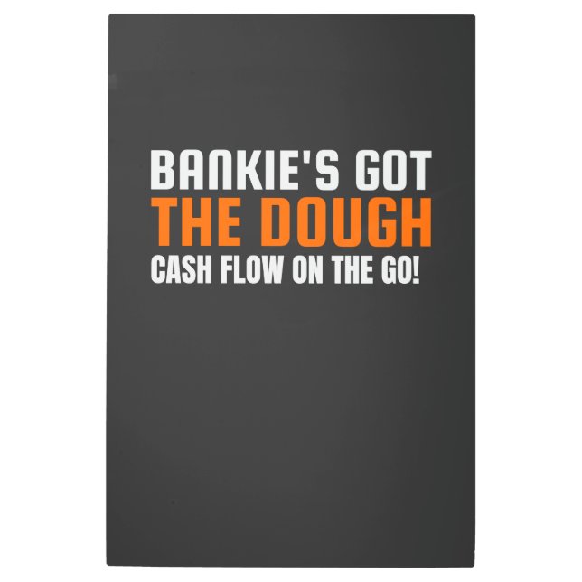 BANKIE'S GOT THE DOUGH, WATCH OUR PROFITS GROW! METAL PRINT (Front)