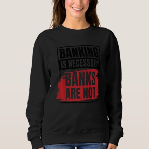 Banking Is Necessary Banks Are Not Banker Employee Sweatshirt