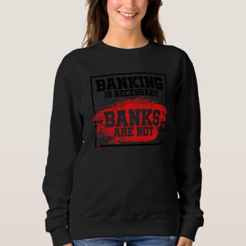 Banking Is Necessary Banks Are Not Banker Employee Sweatshirt